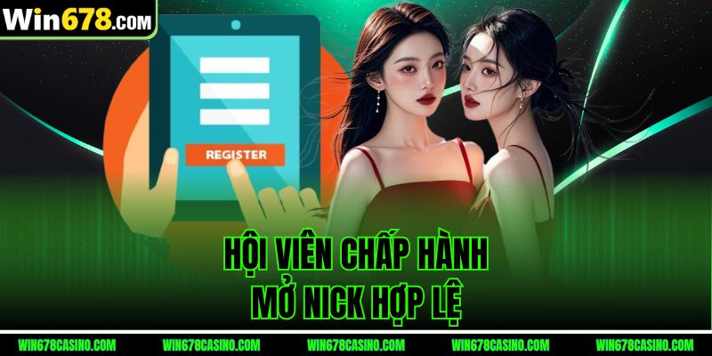 Hội viên chấp hành mở nick hợp lệ tại win678